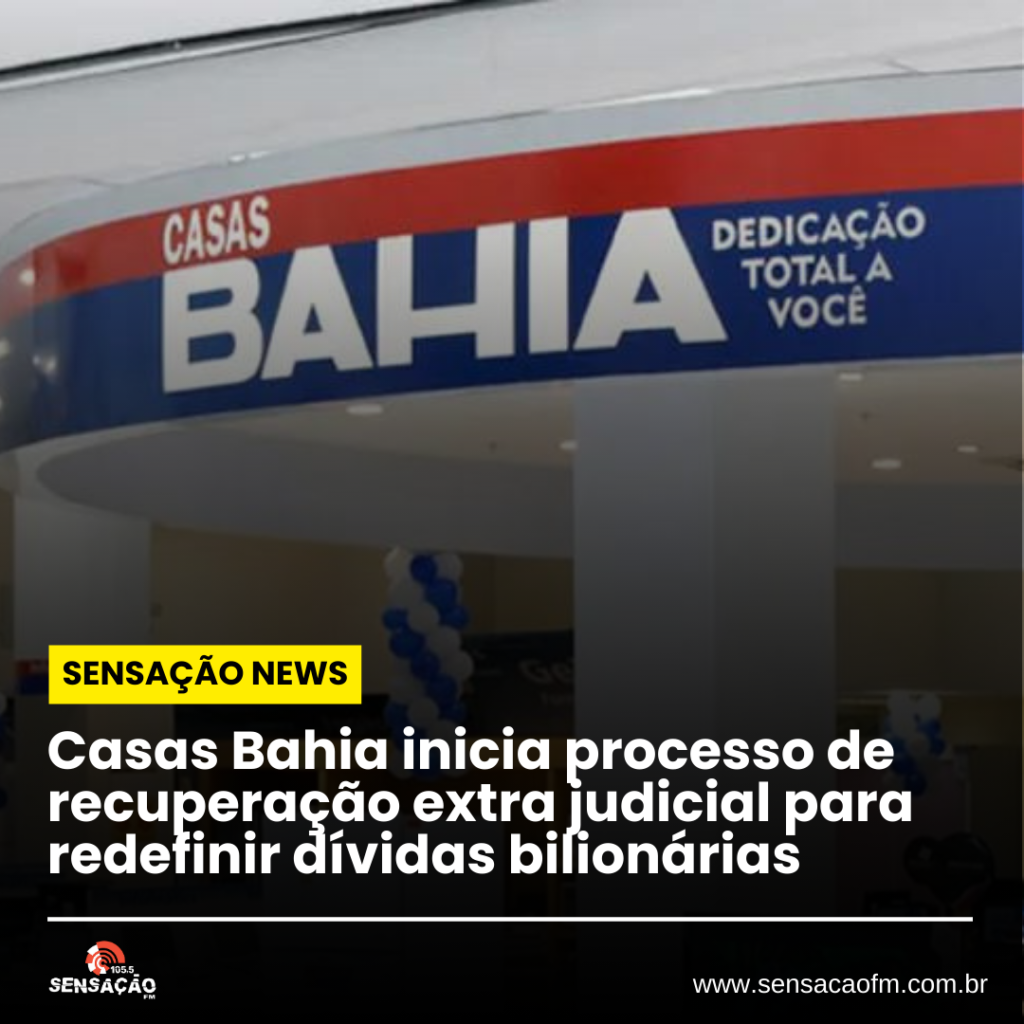 Casas Bahia inicia processo de recuperação extra judicial para redefinir dívidas bilionárias