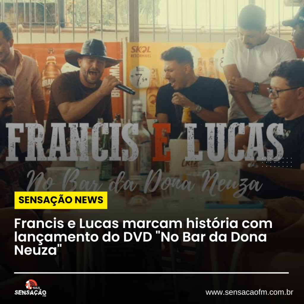 Francis e Lucas marcam história com lançamento do DVD “No Bar da Dona Neuza”