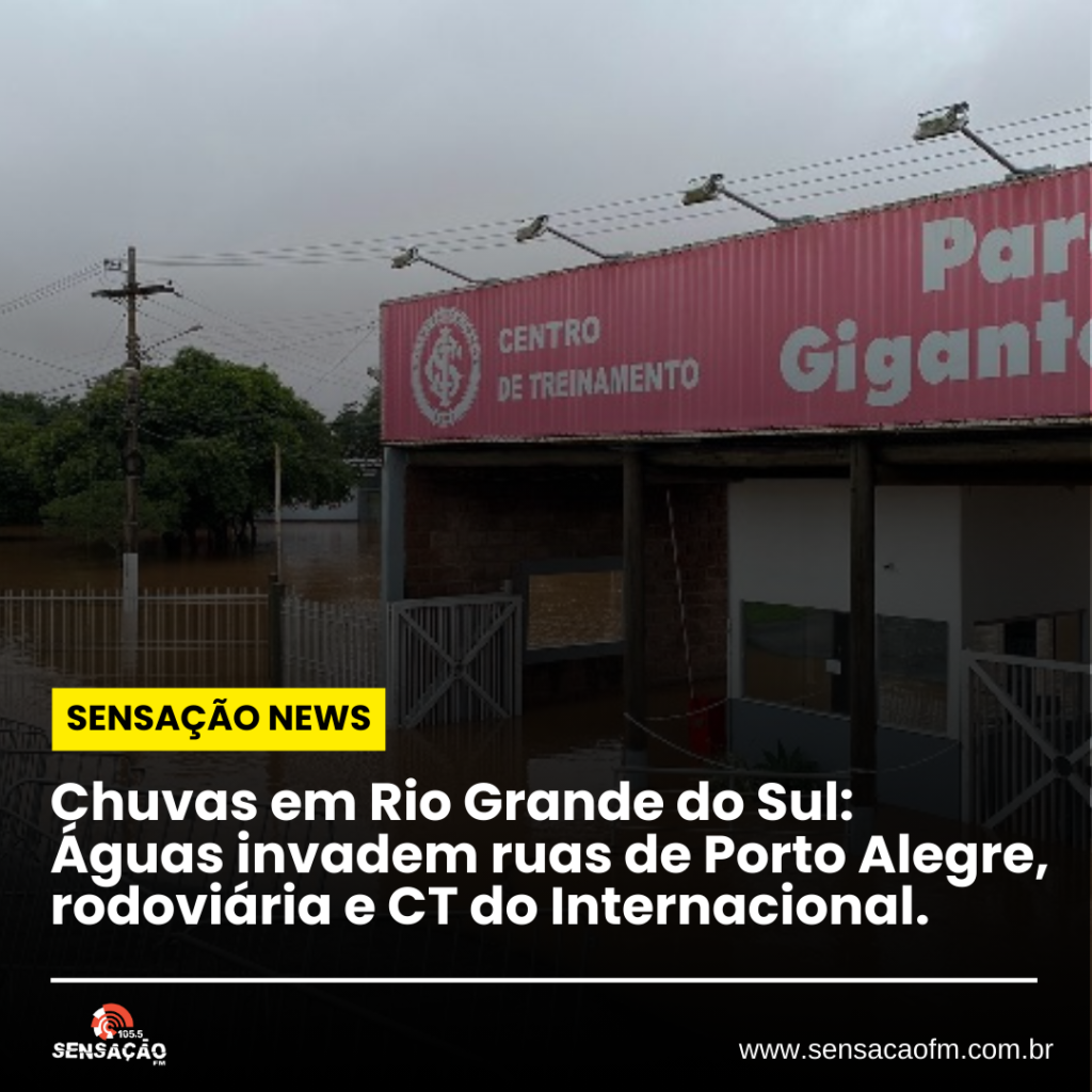 Chuvas em Rio Grande do Sul: Águas invadem ruas de Porto Alegre, rodoviária e CT do Internacional