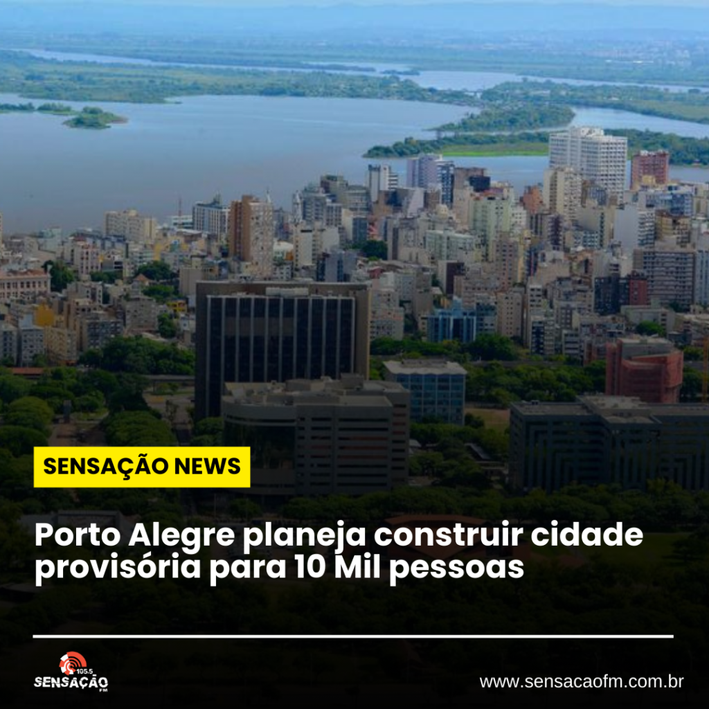 Porto Alegre planeja construir cidade provisória para 10 Mil pessoas